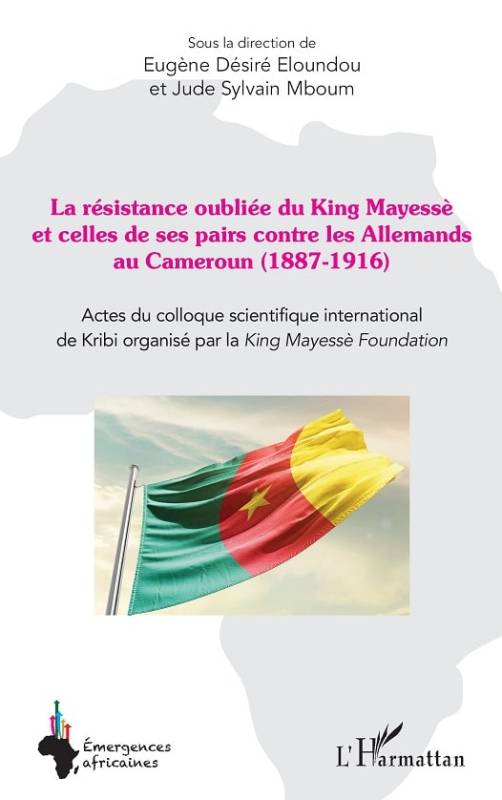 La résistance oubliée du King Mayessè et celles de ses pairs contre les Allemands au Cameroun (1887-1916)