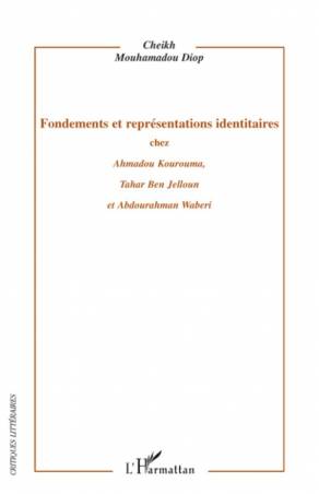 Fondements et représentations identitaires chez Ahmadou Kourouma, Tahar Ben Jelloun et Abdourahman Waberi de Cheikh Mouhamadou D