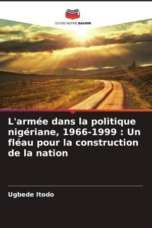 L'armée dans la politique nigériane, 1966-1999 : Un fléau pour la construction de la nation