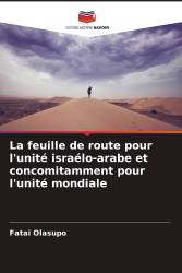 La feuille de route pour l'unité israélo-arabe et concomitamment pour l'unité mondiale