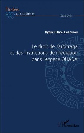 Le droit de l'arbitrage et des institutions de médiation dans l'espace OHADA