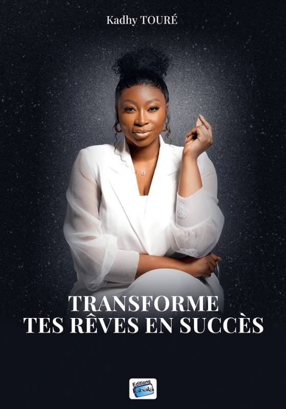 Transforme tes rêves en succès Kadhy Touré Transforme tes rêves en succès Kadhy Touré