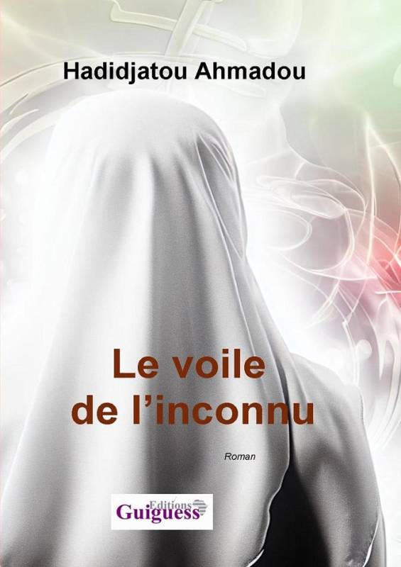 Le voile de l'inconnu Hadidjatou Ahmadou Le voile de l'inconnu Hadidjatou Ahmadou