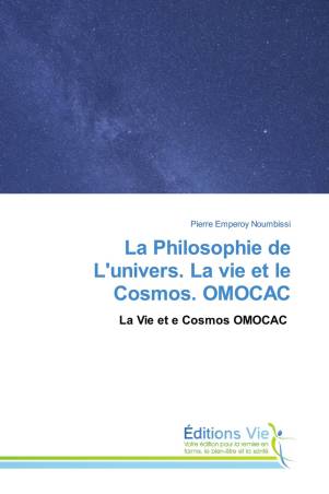 La Philosophie de L'univers. La vie et le Cosmos. OMOCAC