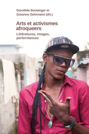 Arts et activismes afroqueers. Littératures, images et performances