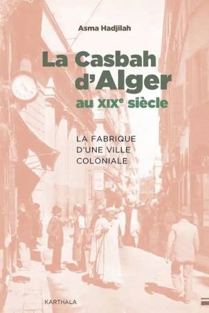 La Casbah d'Alger au XIXe siècle de Asma Hadjilah