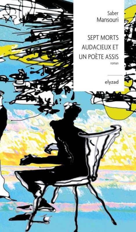 Sept morts audacieux et un poète assis de Saber Mansouri