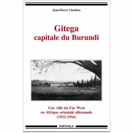 Gitega capitale du Burundi. Une ville du Far West en Afrique orientale allemande (1912-1916)