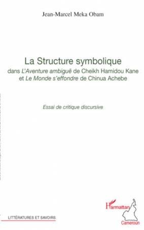 La structure symbolique dans "l'Aventure ambiguë "de Cheick Hamidou Kane et "Le Monde s'effondre" de Chinua Achebe de Jean-Marce