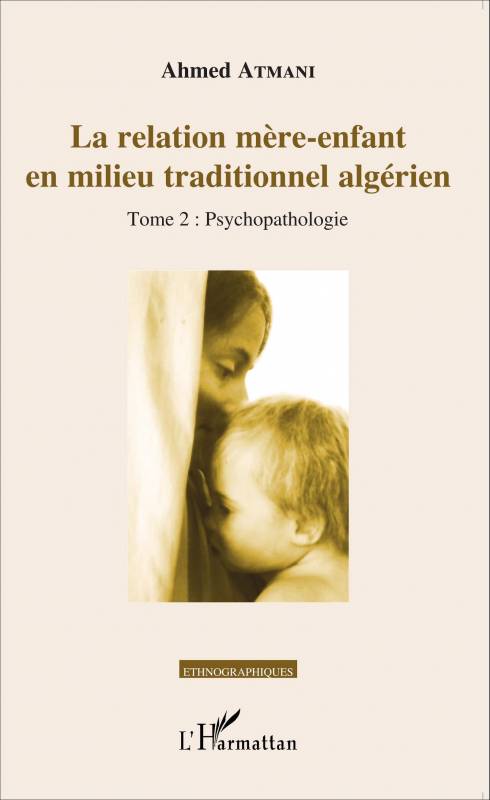 La relation mère-enfant en milieu traditionnel algérien - Tome 2 : Psychopathologie