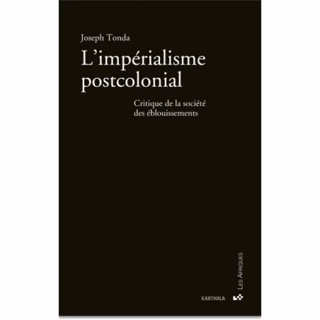 L'impérialisme postcolonial. Critique de la société des éblouissements de Joseph Tonda