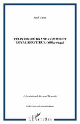 Félix Eboué Grand commis et loyal serviteur (1884-1944)