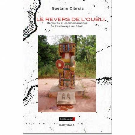 Le revers de l'oubli. Mémoires et commémorations de l'esclavage au Bénin de Gaetano Ciarcia