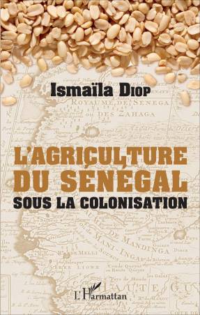 AGRICULTURE DU SENEGAL SOUS LA COLONISATION  (L')