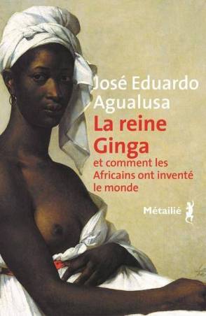 La reine Ginga et comment les Africains ont inventé le monde de José Eduardo Agualusa