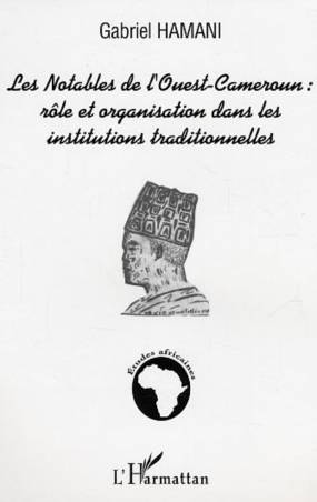 Les notables de l&#039;Ouest-Cameroun : rôle et organisation dans les institutions traditionnelles