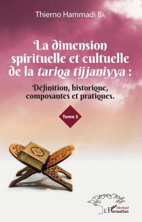 La dimension spirituelle et culturelle de la tariqa tijjaniyya : Définition, historique, composantes et pratiques Tome 3 de Thie
