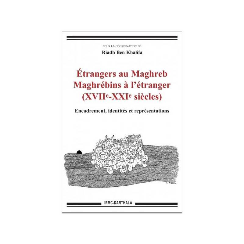Etrangers au Maghreb. Maghrébins à l'étranger (XVIIe-XXIe siècles). Encadrement, identités et représentations