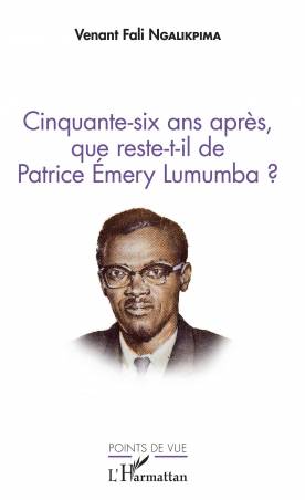 Cinquante-six ans après, que reste-t-il de Patrice Emery Lumumba ? de Venant Fali Ngalikpima