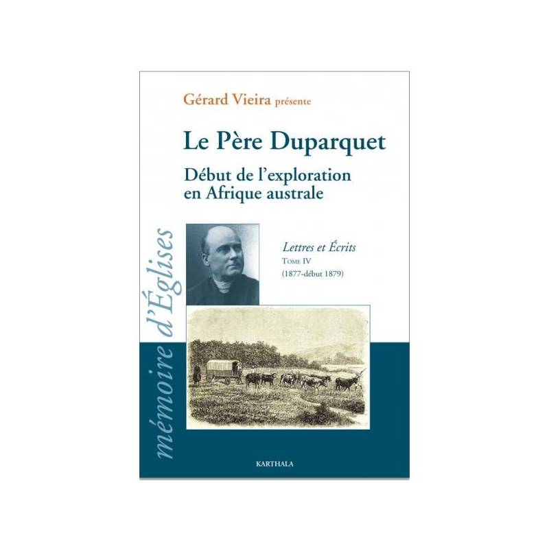 Le Père Duparquet. Tome IV. Début de l'exploration en Afrique australe. Lettres et Ecrits (1877-début 1879) de Gérard Vieira