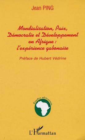 MONDIALISATION, PAIX, DÉMOCRATIE ET DÉVELOPPEMENT EN AFRIQUE : l&#039;expérience gabonaise