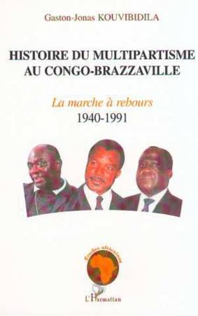 HISTOIRE DU MULTIPARTISME AU CONGO-BRAZZAVILLE - La marche à rebours (1940-1991)