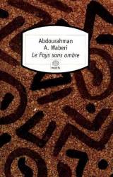 Le Pays sans ombre de Abdourahman A. Waberi