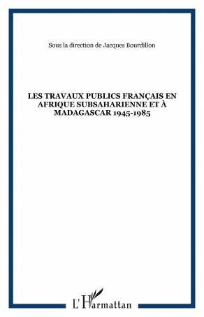 Les travaux publics français en Afrique subsaharienne et à Madagascar 1945-1985