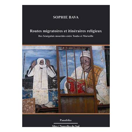 Routes migratoires et itinéraires religieux - Des Sénégalais mourides entre Touba et Marseille de Sophie Bava