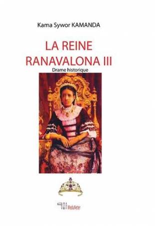 LA REINE RANAVALONA III (drame historique) de Kama Sywor Kamanda