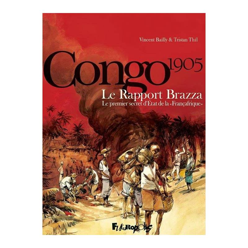 Congo 1905 - Le Rapport Brazza Le premier secret d'État de la "Françafrique" de Vincent Bailly et Tristan Thil