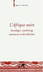 L'Afrique noire - Sociologie, marketing, commerce et distribution de Albert Taieb