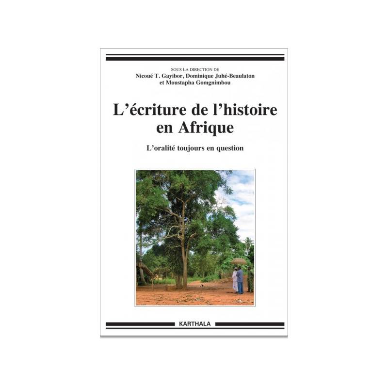 L'écriture de l'histoire en Afrique de Nicoué T. Gayibort, Dominique Juhé-Beaulaton et Moustapha Gomgnimbou