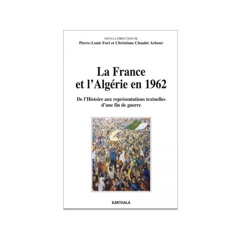 La France et l'Algérie en 1962. De l'Histoire aux représentations textuelles d'une fin de guerre de Fort et Chaulet Achour