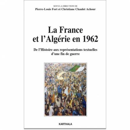 La France et l'Algérie en 1962. De l'Histoire aux représentations textuelles d'une fin de guerre de Fort et Chaulet Achour