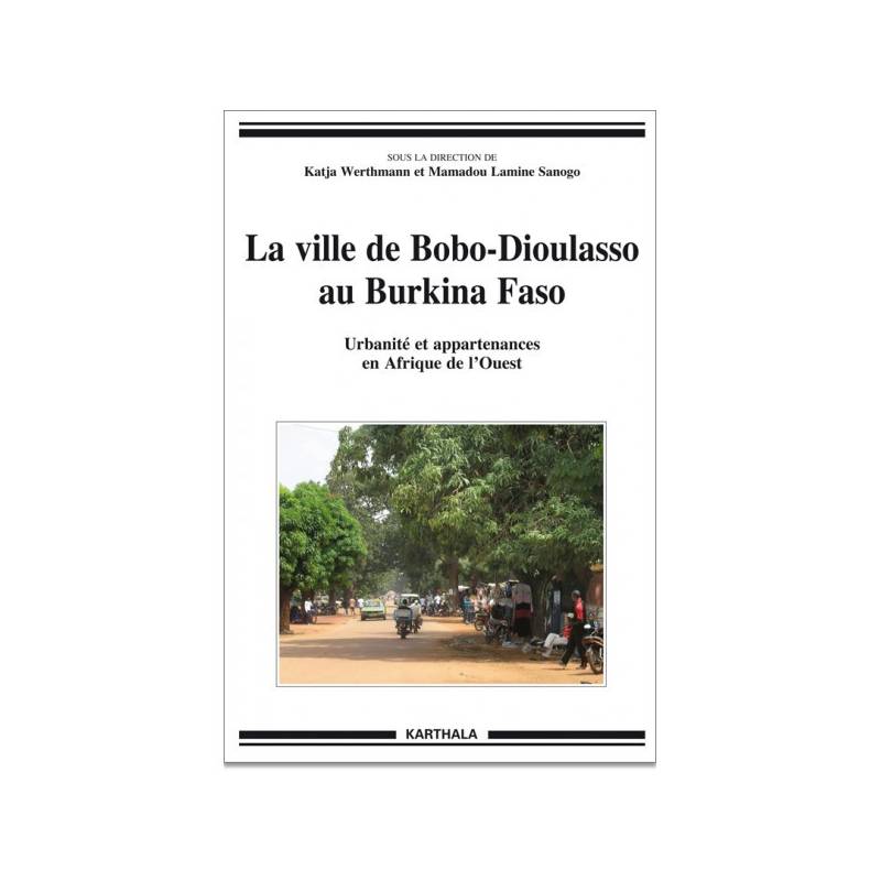 La ville de Bobo-Dioulasso au Burkina Faso. Urbanité et appartenances en Afrique de l'Ouest de Katja Werthmann et Mamadou Sanogo