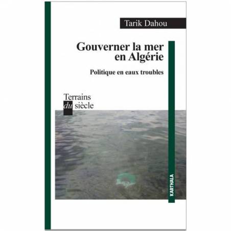 Gouverner la mer en Algérie. Politique en eaux troubles de Tarik Dahou
