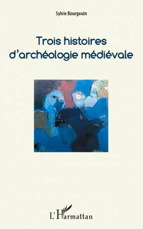 Trois histoires d&#039;archéologie médiévale