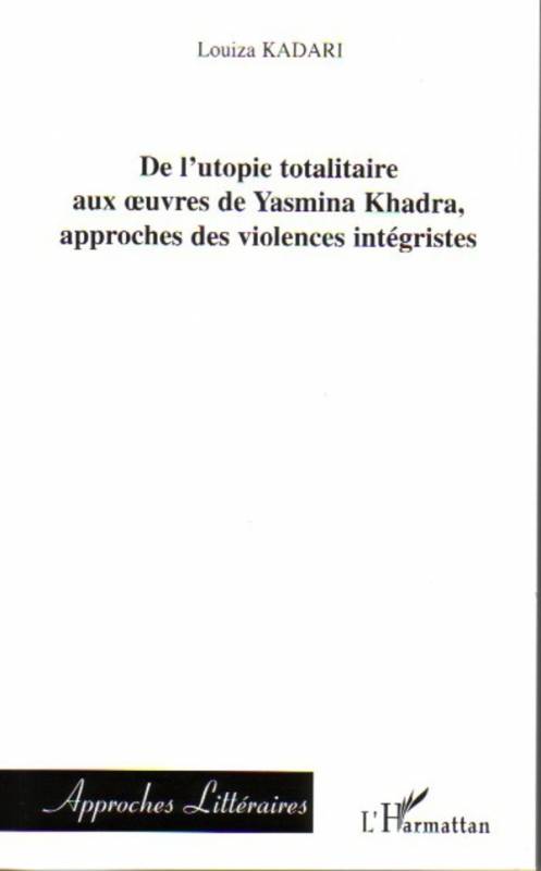 De l'utopie totalitaire aux oeuvres de Yasmina Khadra, approches des violences intégristes