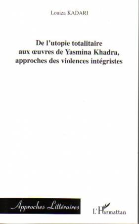 De l'utopie totalitaire aux oeuvres de Yasmina Khadra, approches des violences intégristes
