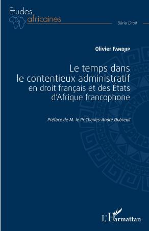 Le temps dans le contentieux administratif en droit français et des Etats d&#039;Afrique francophone