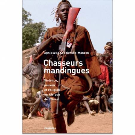Chasseurs mandingues. Violence, pouvoir et religion en Afrique de l'Ouest de Agnieszka Kedzierska-Manzon